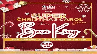 SUPER CHRISTMAS CAROL SERVICE || THE BORN KING || 18TH DECEMBER, 2022.