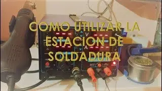 Como utilizar la Estacion de soldadura