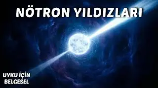 Nötron Yıldızları: Hayal Ettiğimizden Çok Daha Tuhaf | Uyku İçin Belgesel