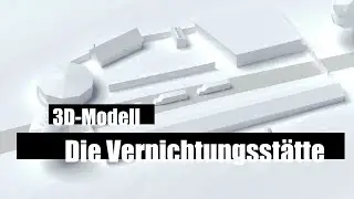 Die Vernichtungsst&auml;tte als 3D-Modell