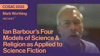Applying Ian Barbour's Models of Science & Religion to Science Fiction | Mark Worthing | COSAC 2022