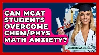 Can MCAT Students Overcome Chem/Phys Math Anxiety? - Med School Survival Guide