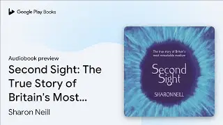 Second Sight: The True Story of Britain's Most&hellip; by Sharon Neill &middot; Audiobook preview
