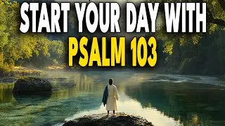 Morning Prayer with Psalm 103 &ndash; A Powerful Way to Start Your Day