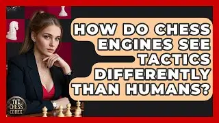 How Do Chess Engines See Tactics Differently Than Humans? - The Chess Codex