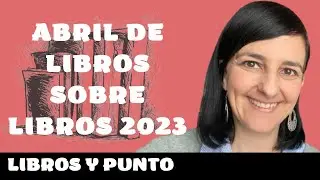 ABRIL DE LIBROS SOBRE LIBROS 2023