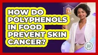 How Do Polyphenols In Food Prevent Skin Cancer? - Healthy Skin Brief