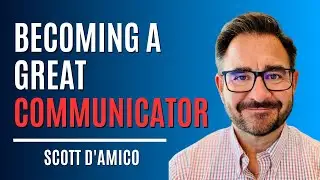How Becoming An Effective Communicator Can Transform Your Business | Scott D&rsquo;Amico, Communispond