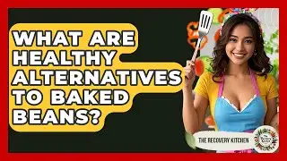 What Are Healthy Alternatives To Baked Beans? - The Recovery Kitchen