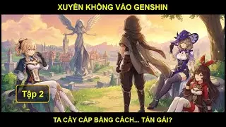 [Genshin Fanfiction] Xuyên Không Đến Teyvat: Ta Cày Cấp Bằng Cách... Tán Gái - Tập 2