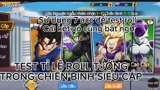 Chiến binh siêu cấp || Dùng 7 acc để test tỉ lệ roll tướng trong game