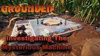 Grounded - part 1 - Investigating The Mysterious Machine