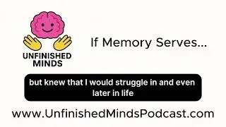 Unfinished Minds Podcast: If Memory Serves... (Episode 8)