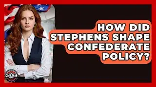 How Did Stephens Shape Confederate Policy? - The Civil War Nerds