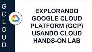 [GOOGLE CLOUD] EXPLORANDO GOOGLE CLOUD PLATFORM (GCP) USANDO CLOUD HANDS-ON LAB