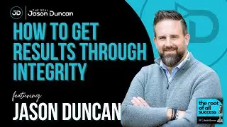 How to Get Results through Integrity - The Root of All Success ft. Jason Duncan