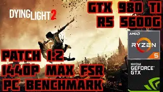 Dying Light 2 PC PATCH 1.2 Benchmark|GTX 980 Ti, Ryzen 5 5600G, 16GB DDR4 RAM|1440p MAX SETTINGS FSR
