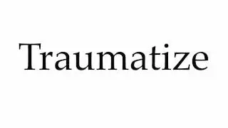 How to Pronounce Traumatize