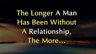 The Longer A Man Has Been Without A Relationship, The More&hellip; | Psychology Insights