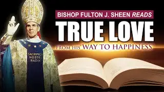 Fulton J. Sheen on True Love | Timeless Wisdom from 