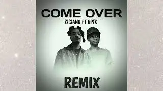 Come Over_Ziciano ft Opix (REMIX)
