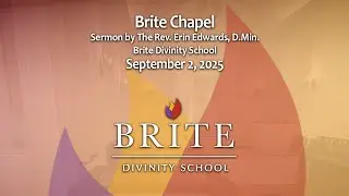 Brite Chapel - Sermon by The Rev. Erin Edwards, D.Min. &ndash; September 2, 2025