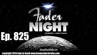 Ep. 825 FADE to BLACK FADERNIGHT : Open Lines : LIVE