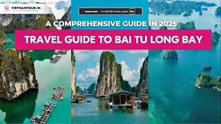 Explore Bai Tu Long Bay 2025 &ndash; Cruises, Attractions & Travel Tips