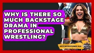 Why Is There So Much Backstage Drama In Professional Wrestling? - Wrestling Entertainment News