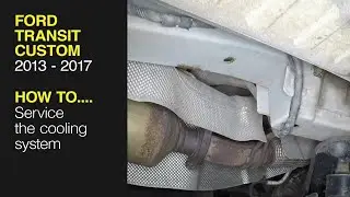 How to service the cooling system on the Ford Transit Custom 2013 to 2017 Diesel