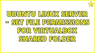 Ubuntu Linux server - set file permissions for VirtualBox shared folder (2 Solutions!!)