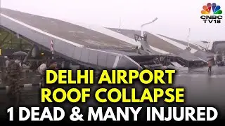 Delhi Airport Roof Collapse: 1 Dead, Multiple Injured; Flights Suspended After Record Rainfall |N18V