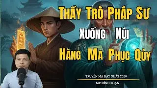 THẦY TRÒ PHÁP SƯ XUỐNG NÚI HÀNG MA PHỤC QUỶ | Truyện Ma Đình Soạn - Chuyện Ma Kinh Dị Hay Nhất