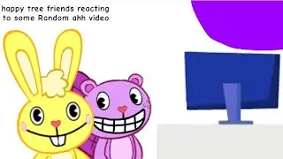 Happy tree friends reacting to some Random ahh videos 1