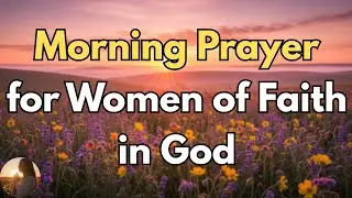 Woman of Faith, Start Your Day with This Powerful Morning Prayer Protection and Favor