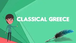 What is Classical Greece?, Explain Classical Greece, Define Classical Greece