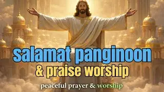 Peaceful Christian Worship tagalog -salamat panginoon- Songs to Pray, Rest & Feel God&rsquo;s Presence