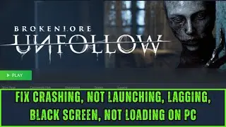 Исправление ошибки BrokenLore: UNFOLLOW, приводящей к сбоям при запуске/отсутствию запуска/зависа...