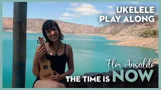 THE TIME IS NOW, Flor Ansaldo - UKULELE Play Along (Lyrics + Chords)