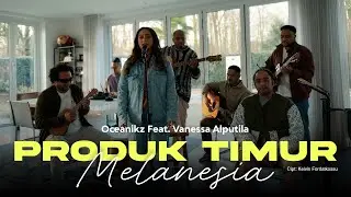 PRODUK TIMUR MELANESIA - OCEANIKZ Feat. VANESSA ALPUTILA (Official Music Video)