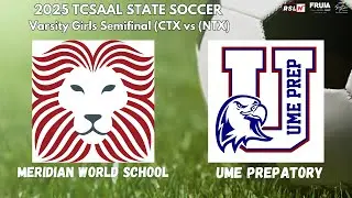 2025 TCSAAL State Soccer: Varsity Girls Semifinal (CTX vs (NTX) Meridian World School vs UME Prepato