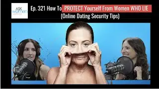 Ep. 321 How To PROTECT Yourself From Women WHO LIE | Online Dating Security Tips | Ask Women Podcast
