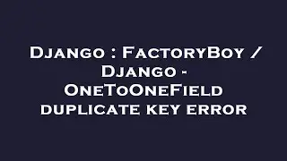 Django : FactoryBoy / Django - OneToOneField duplicate key error