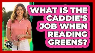 What Is The Caddie's Job When Reading Greens?