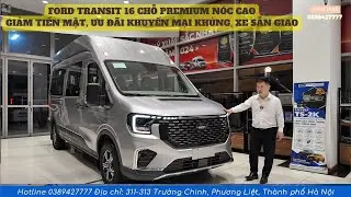 Giá xe Ford Transit 16 chỗ Premium nóc cao| Giảm tiền mặt lớn, Ưu đãi khuyến mại nhiều, Xe sẵn giao