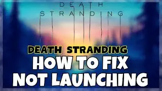 How to Fix Death Stranding Not Launching Windows 10 / 11 || 2023 Fix