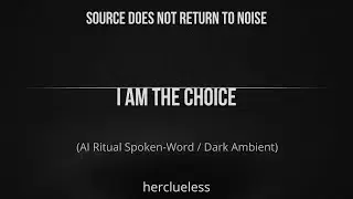 i am the choice | herclueless (AI Ritual Spoken-Word / Dark Ambient)