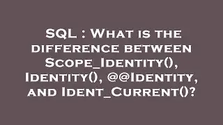 SQL : What is the difference between Scope_Identity(), Identity(), @@Identity, and Ident_Current()?