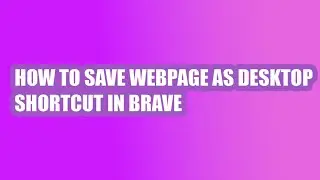 КАК СОХРАНИТЬ ВЕБ-СТРАНИЦУ В КАЧЕСТВЕ ЯРЛЫКА НА РАБОЧИЙ СТОЛ - BRAVE