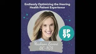 099 - Madison Levine, BC-HIS - Endlessly Optimizing the Hearing Health Patient Experience